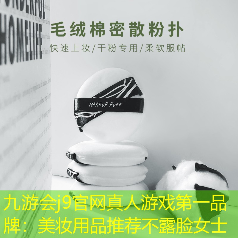 九游会j9官网真人游戏第一品牌：美妆用品推荐不露脸女士