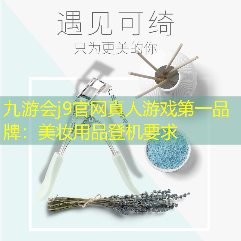 九游会j9官网真人游戏第一品牌：美妆用品登机要求