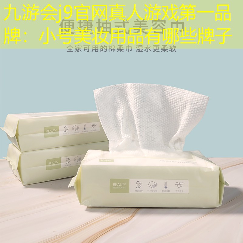 九游会j9官网真人游戏第一品牌：小号美妆用品有哪些牌子