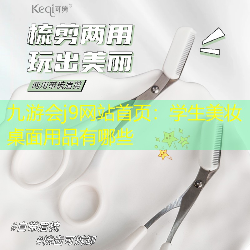 九游会j9网站首页：学生美妆桌面用品有哪些