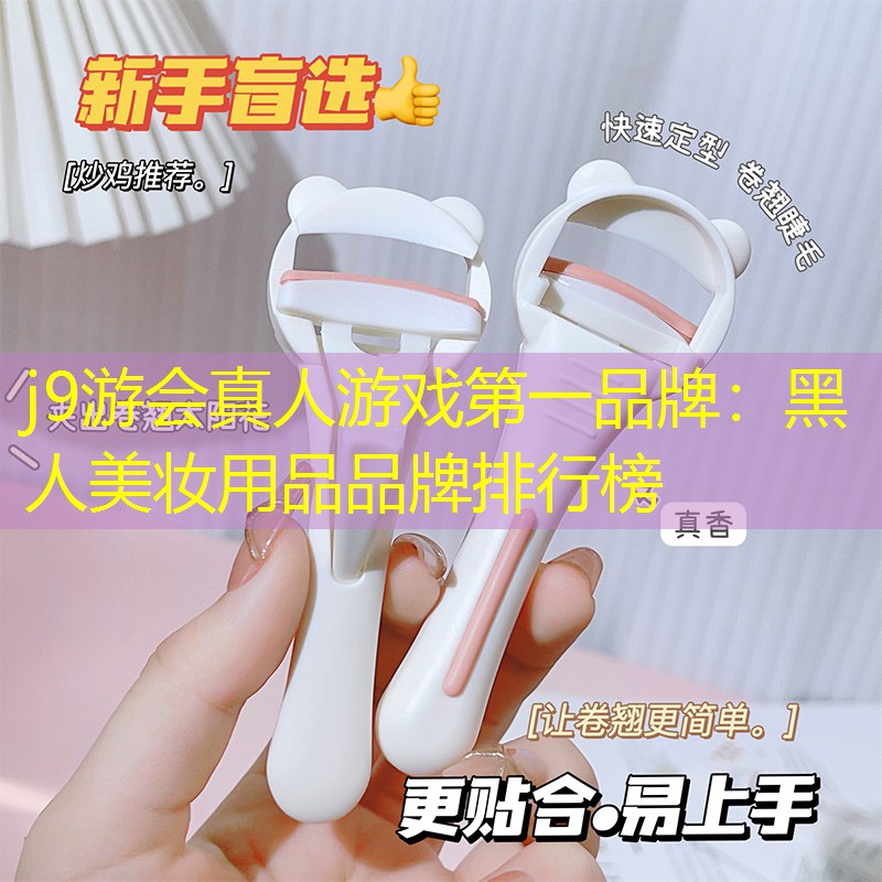 j9游会真人游戏第一品牌：黑人美妆用品品牌排行榜