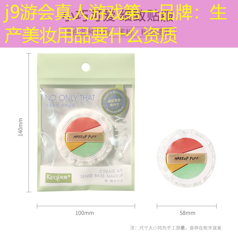 j9游会真人游戏第一品牌：生产美妆用品要什么资质