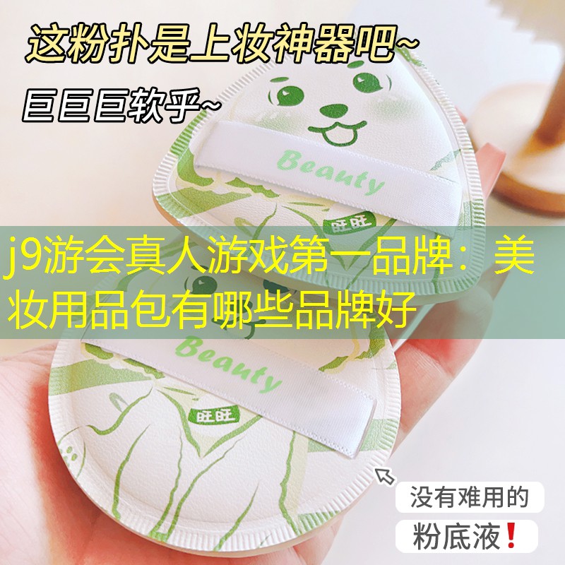 j9游会真人游戏第一品牌：美妆用品包有哪些品牌好