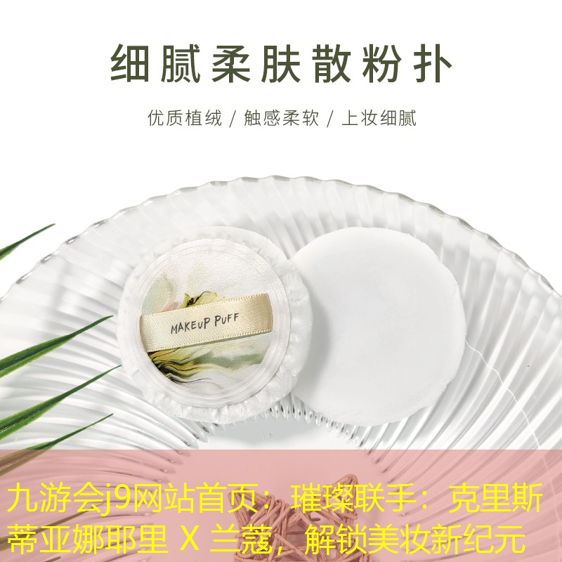 九游会j9网站首页：璀璨联手：克里斯蒂亚娜耶里 X 兰蔻，解锁美妆新纪元