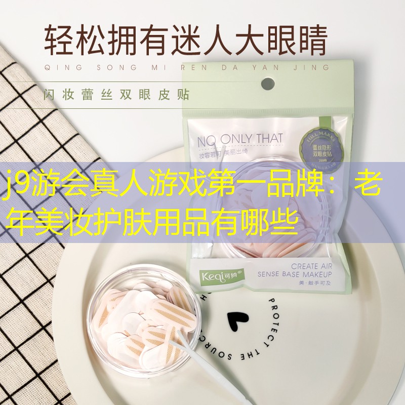 j9游会真人游戏第一品牌：老年美妆护肤用品有哪些