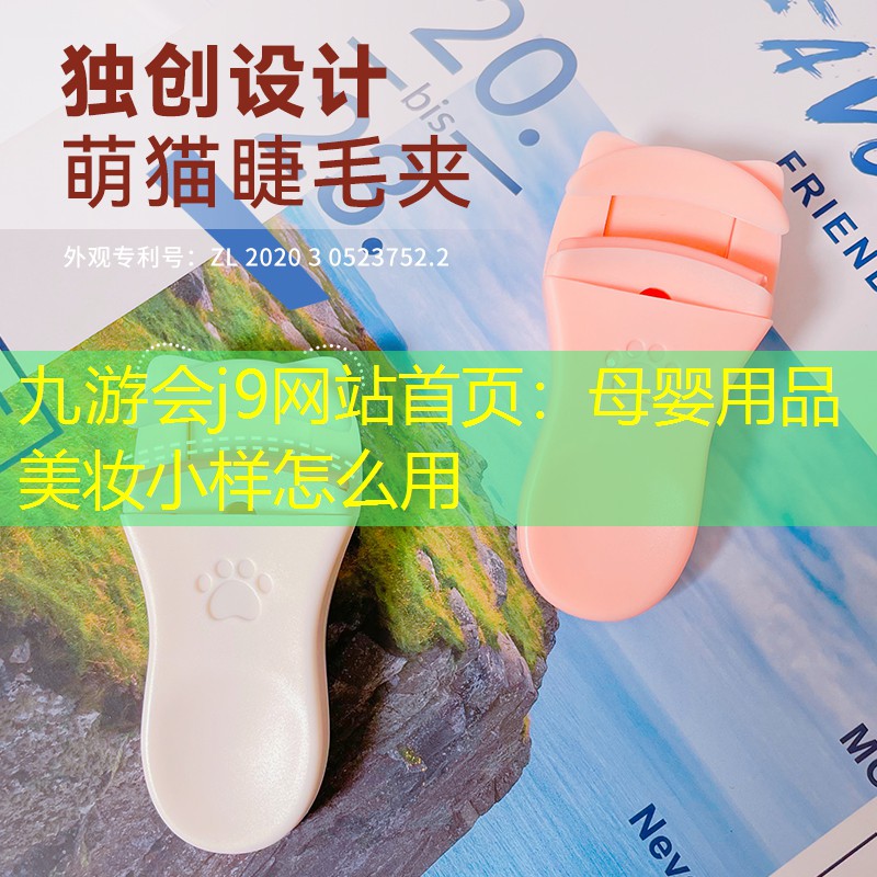 九游会j9网站首页：母婴用品美妆小样怎么用