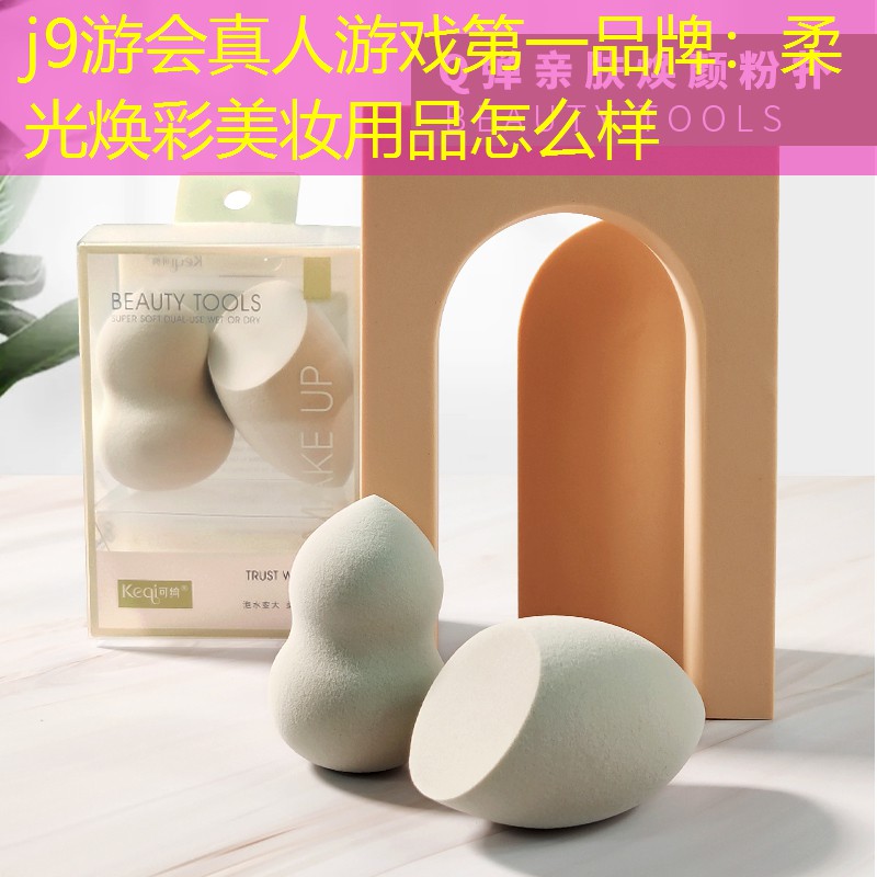 j9游会真人游戏第一品牌：柔光焕彩美妆用品怎么样