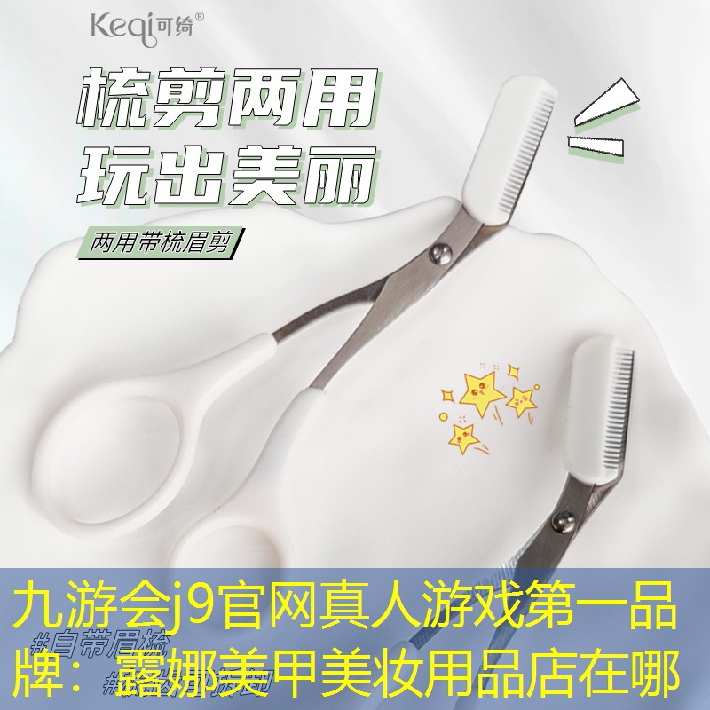 九游会j9官网真人游戏第一品牌：露娜美甲美妆用品店在哪