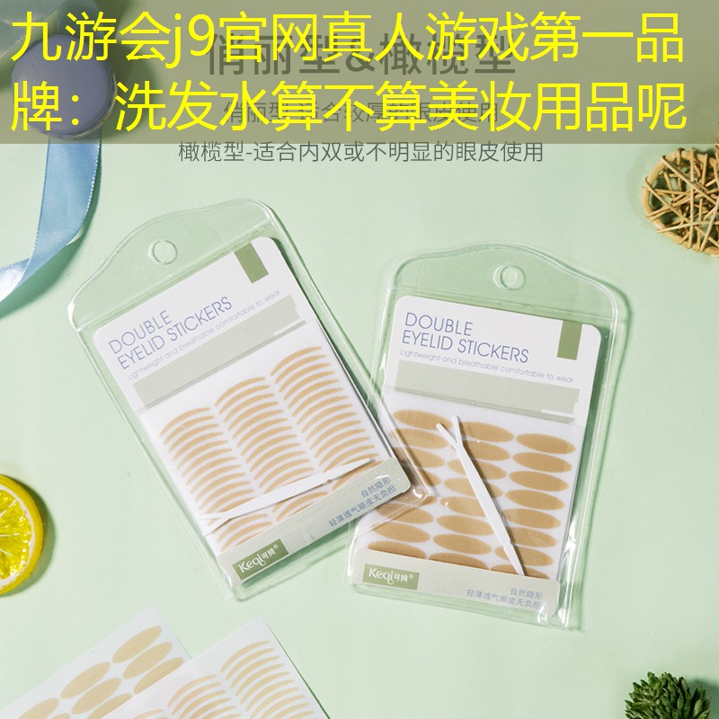 九游会j9官网真人游戏第一品牌：洗发水算不算美妆用品呢