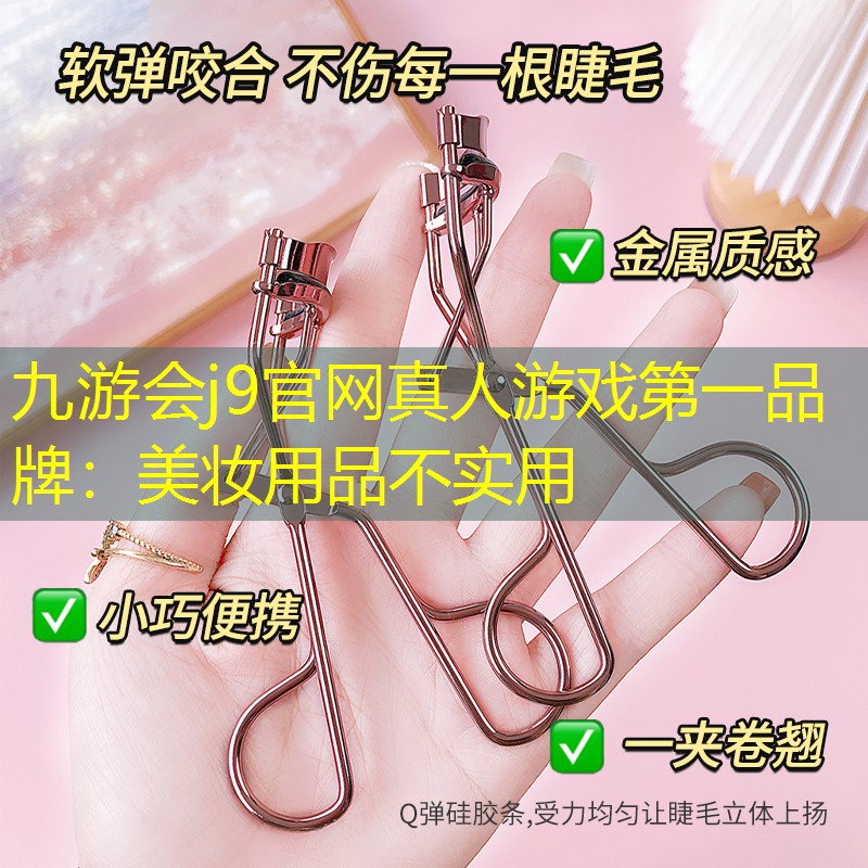 九游会j9官网真人游戏第一品牌：美妆用品不实用