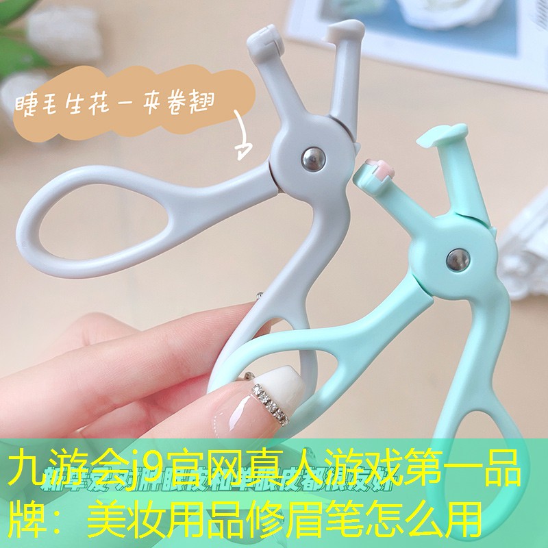 九游会j9官网真人游戏第一品牌：美妆用品修眉笔怎么用